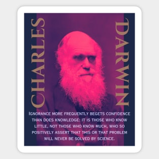 Charles Darwin portrait and quote: Ignorance more frequently begets confidence than does knowledge: it is those who know little, and not those who know much, Sticker